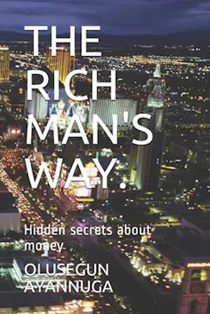 THE RICH MAN'S WAY.: Hidden secrets about money