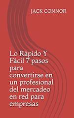 Lo Rápido Y Fácil 7 pasos para convertirse en un profesional del mercadeo en red para empresas