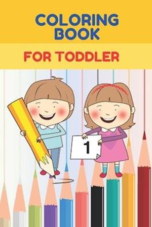 Coloring Book for Toddler: Simple Picture Coloring Book for Toddlers, Ages 2- 6, Development of Children's Creativity and Manual Skills.