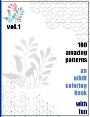 100 Amazing Patterns An Adult Coloring Book With Fun Vol.1: An Adult Coloring Book with Fun, Easy, and Relaxing Coloring Pages