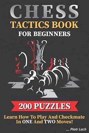 Chess Tactics Book for Beginners 200 Puzzles Learn How to Play and Checkmate in One and Two Moves: Visualization Training for Dummies Combinations for