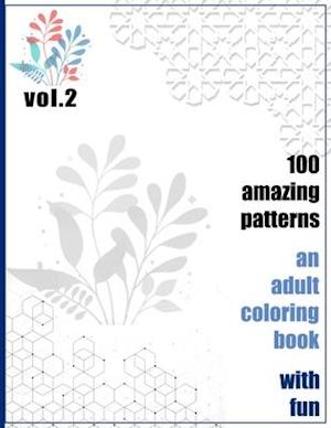 100 Amazing Patterns An Adult Coloring Book With Fun Vol.2: An Adult Coloring Book with Fun, Easy, and Relaxing Coloring Pages