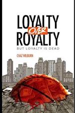 Loyalty Over Royalty, But Loyalty Is Dead