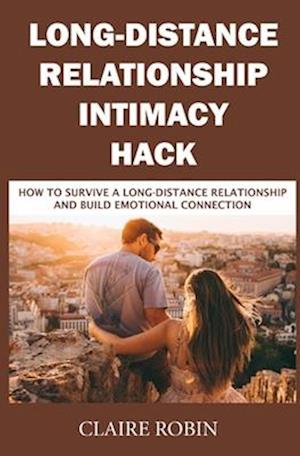 Long-Distance Relationship Intimacy Hack: How to Survive a Long-Distance Relationship and Build Emotional Connection