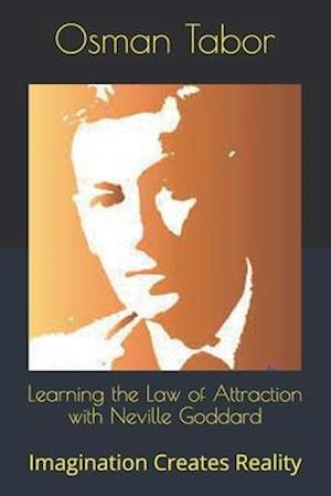 Learning the Law of Attraction with Neville Goddard: Imagination Creates Reality