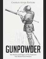 Gunpowder: The History and Legacy of the Explosive that Modernized Warfare 