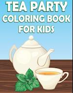 Tea Party Coloring Book For Kids: Fun Tea Time Activity Book For Boys And Girls With Illustrations of Tea 