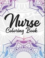 Nurse Coloring Book: Funny Coloring Book Gift Idea for All Registered Nurses, Nurse Practitioners and Nursing Students for Stress Relief and Relaxatio