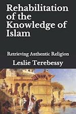 Rehabilitation of the Knowledge of Islam: Retrieving Authentic Religion 