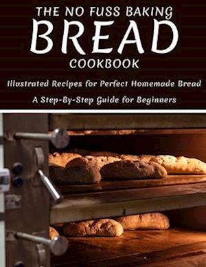 The No Fuss Baking Bread Cookbook