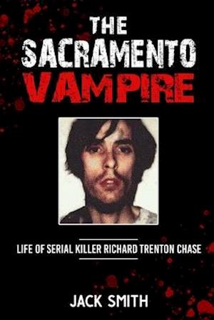 The Sacramento Vampire: Life of Serial Killer Richard Trenton Chase