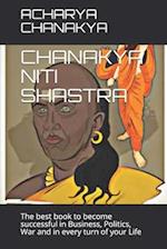 CHANAKYA NITI SHASTRA: The best book to become successful in Business, Politics, War and in every turn of your Life 