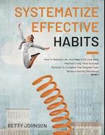 Systematize Effective Habits: How To Balance Life, And Make It All Look Easy | Maintain Long-Term Success | Methods To Complete The Simplest Task With