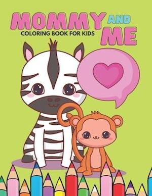 Mommy And Me Coloring Book For Kids: Happy Mother Day, I Love You Mom, Together Baby Daughter Animals And Mommy, Easy And Fun Collection 40 Pages