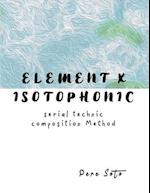 ELEMENT X ISOTOPHONIC (Serial technique composition method)