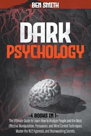 Dark Psychology: 4 in 1: Ultimate Guide to Learn How to Analyze People and the Most Effective Manipulation, Persuasion, and Mind Control Techniques. M