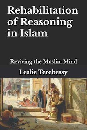 Rehabilitation of Reasoning: Reviving the Muslim Mind