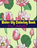 Water Lily Coloring Book For Adults: An Adult Coloring Book with Water Lily Flower Collection, Stress Relieving Flower Designs for Relaxation 