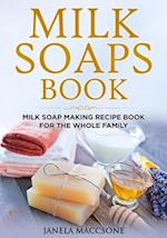 Milk Soaps Book: Milk Soap Making Recipe Book for the Whole Family 