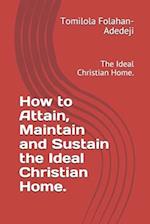 How to Attain, Maintain and Sustain the Ideal Christian Home.