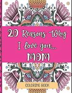 20 Reasons Why I Love You Mom Coloring Book: Perfect Way To Show Mom Love For Mother's Day, Christmas, Birthdays...| 20 Unique Coloring Designs And He