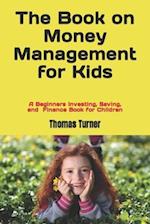 The Book on Money Management for Kids: A Beginners Investing, Saving, and Finance Book for Children 