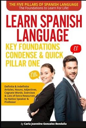 Learn Spanish Language Key Foundations Condense & Quick Pillar One : Definite & Indefinite Articles, Nouns, Adjectives,Cognate Words, Exercises & Lots