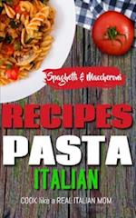 ITALIAN PASTA RECIPES COOKBOOK (Spaghetti & Maccheroni): Cook like a Real Italian Mom 