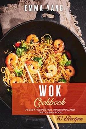 Wok Cookbook: 70 Easy Recipes For Traditional And Tasty Asian Food