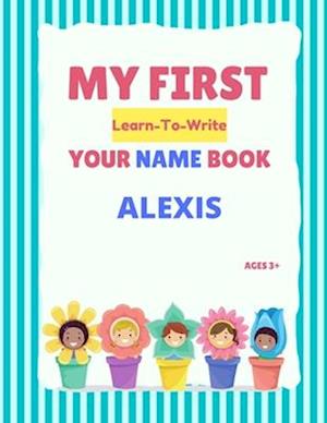 My First Learn-To-Write Your Name Book: Alexis