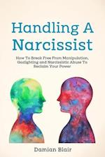 Handling A Narcissist: How To Break Free From Manipulation, Gaslighting and Narcissistic Abuse 