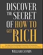 Discover The Secret Of How To Get Rich: The High-Level Psychological Foundation Of Getting Rich | How To Seek Riches In A Way That Creates More For Yo