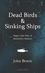 Dead Birds & Sinking Ships: (Happy Little Tales of Melancholy Madness) 