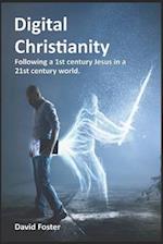 Digital Christianity: Following a 1st Century Jesus in a 21st Century World 