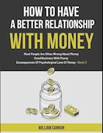 How To Have A Better Relationship With Money: Most People Are Often Wrong About Money | Good Business With Money | Consequences Of Psychological Love 