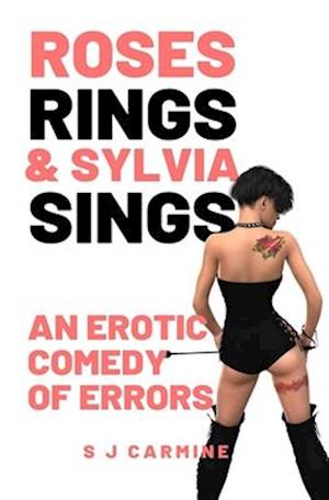 Roses, Rings & Sylvia Sings: An erotic comedy of errors