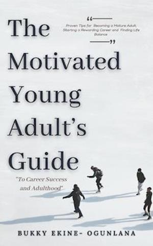 The Motivated Young Adult's Guide to Career Success and Adulthood