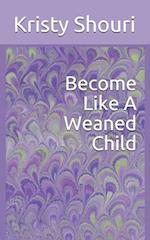 Become Like A Weaned Child