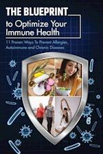 The Blueprint To Optimize Your Immune Health: 11 Proven Ways To Prevent Allergies, Autoimmune and Chronic Diseases. 