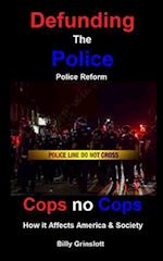 Cops no Cops, Defunding The Police, How it Affects America & Society 