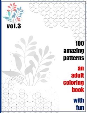 100 Amazing Patterns An Adult Coloring Book With Fun Vol.3: An Adult Coloring Book with Fun, Easy, and Relaxing Coloring Pages