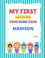 My First Learn-To-Write Your Name Book: Madison 