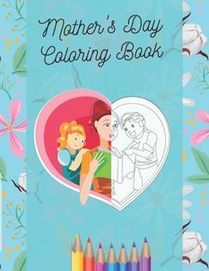 Mother's Day Coloring Book: Happy Mother's Day Coloring Pages for Kids ages 4-8 , A Lot of Cute Illustrations