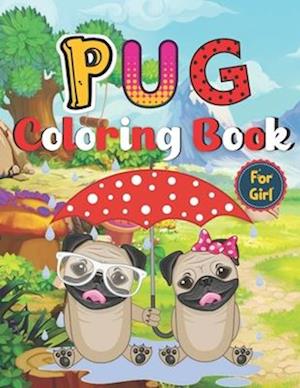 Pug Coloring Book For Girl: A Wonderful coloring books with nature,Fun, Beautiful To draw Girl activity