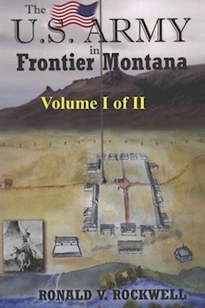 The US Army in Frontier Montana, Vol. I of II