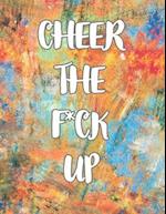 CHEER THE F*CK UP : A Motivating Swear Word Coloring Book for Adults ,Positive Sh*t to Color Your Mood Happy , stress revlieving , inspirational quote