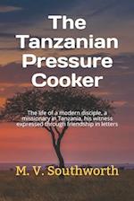 The Tanzanian Pressure Cooker: The life of a modern disciple, a missionary in Tanzania, his witness expressed through friendship in letters 