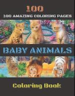 100 BABY ANIMALS COLORING BOOK: A Coloring Book For Adults and Children's Featuring Most Beautiful 100 Incredible and Lovable Cute Baby Animals (Fores