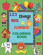 123 things BIG & JUMBO Coloring Book: Early Learning, Preschool and Kindergarten Easy, LARGE, GIANT Simple Picture Coloring Books for Toddlers, Kids A