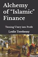 Alchemy of "Islamic" Finance : Turning Usury into Profit 